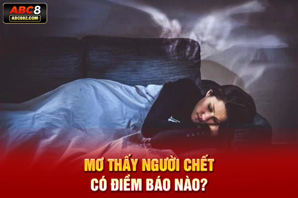 Mơ thấy người chết có điềm báo nào?