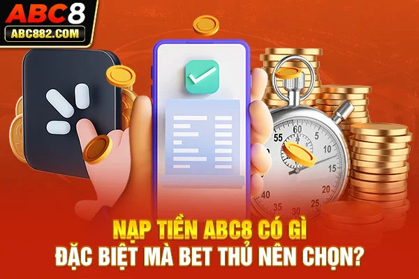 Nạp tiền ABC8 có gì đặc biệt mà bet thủ nên chọn?