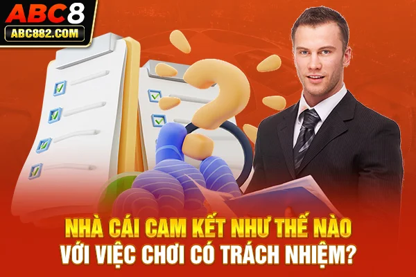 Nhà cái cam kết như thế nào với việc chơi có trách nhiệm?