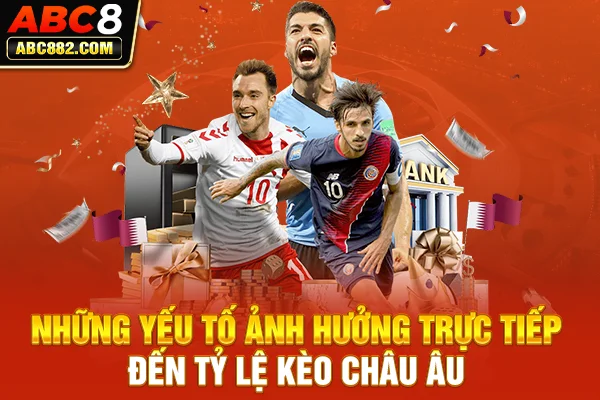 Những yếu tố ảnh hưởng trực tiếp đến tỷ lệ kèo châu Âu