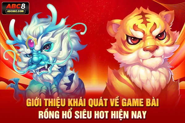 Giới thiệu khái quát về game bài Rồng Hổ siêu hot hiện nay