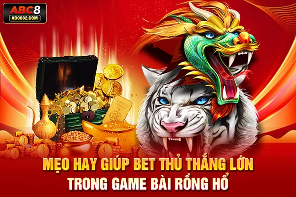 Mẹo hay giúp bet thủ thắng lớn trong game bài Rồng Hổ