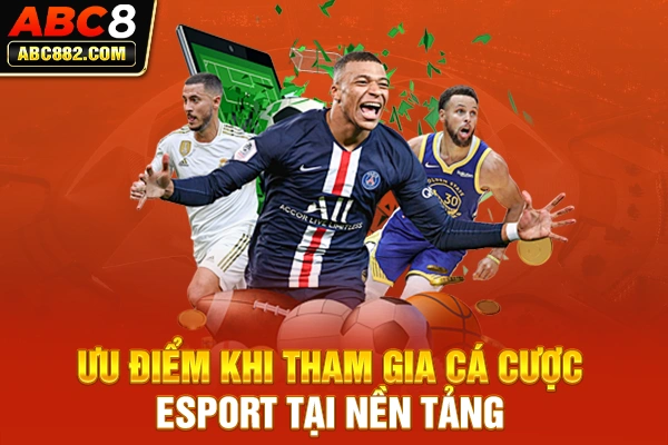 Ưu điểm khi tham gia cá cược Esport tại nền tảng